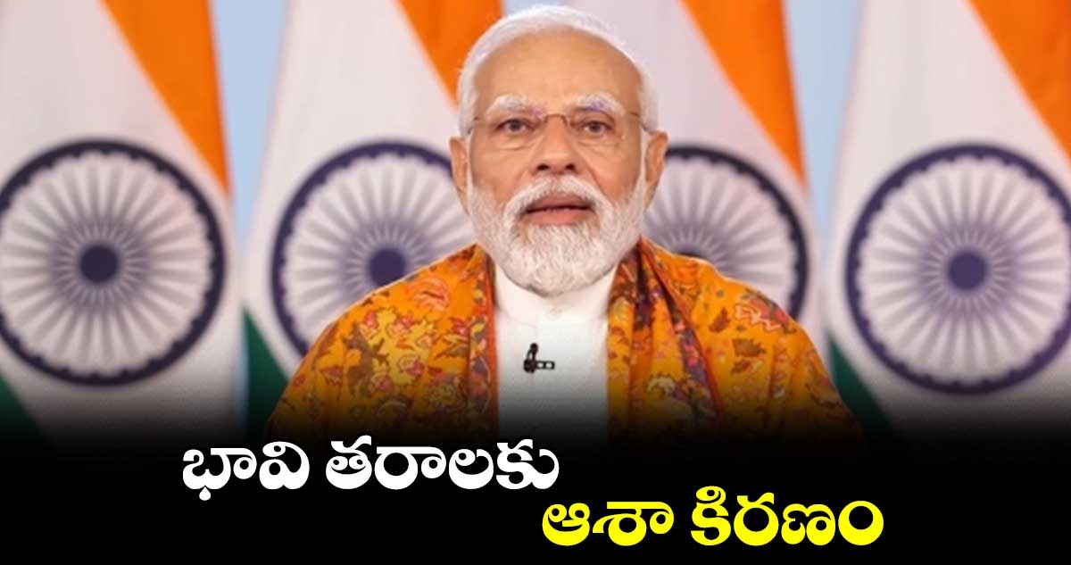 భావి తరాలకు ఆశా కిరణం: మోదీ