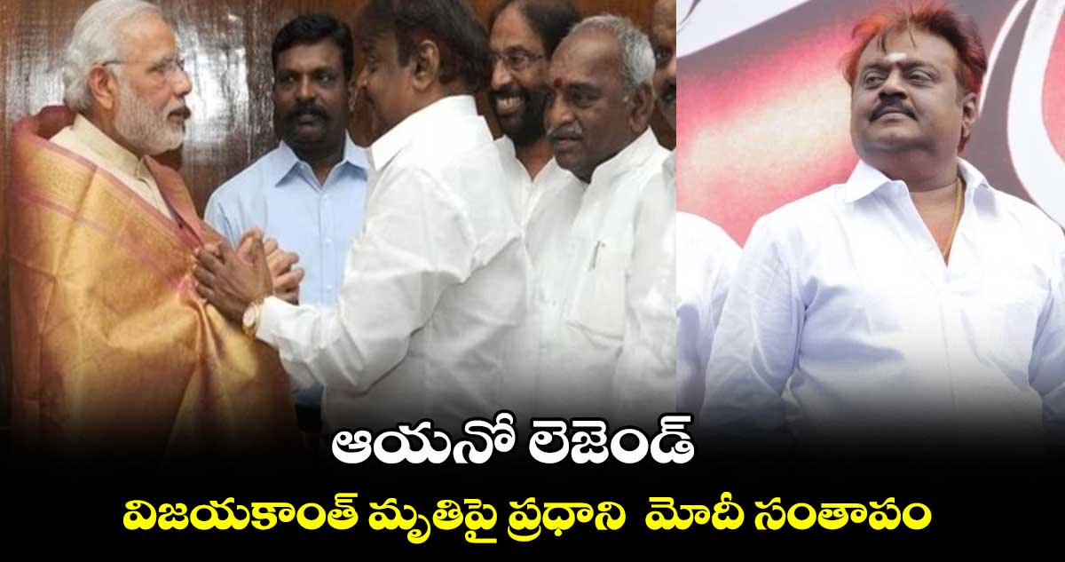 ఆయనో లెజెండ్‌.. విజయకాంత్‌ మృతిపై ప్రధాని  మోదీ సంతాపం  