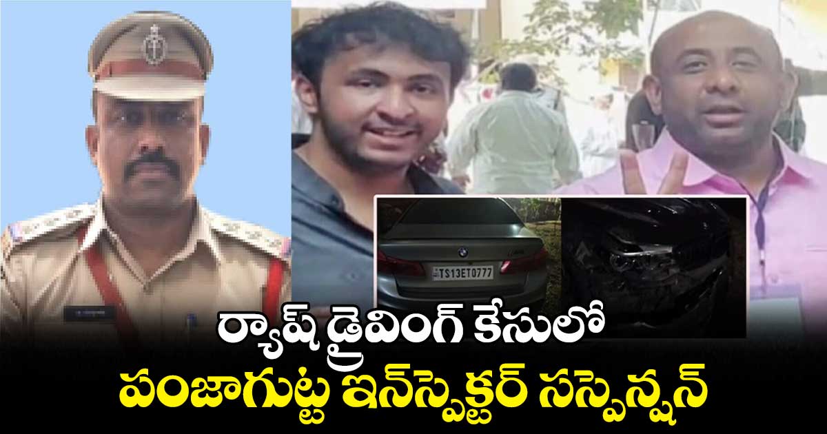 ర్యాష్ డ్రైవింగ్ కేసులో పంజాగుట్ట ఇన్స్పెక్టర్ సస్పెన్షన్