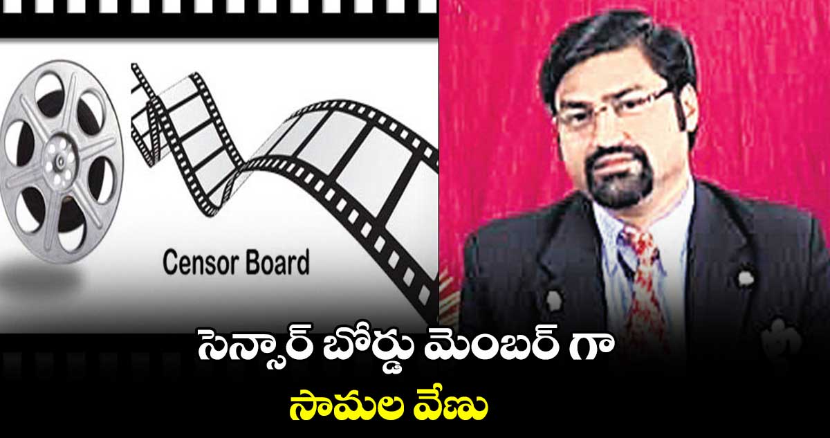 సెన్సార్ బోర్డు మెంబర్ గా సామల వేణు