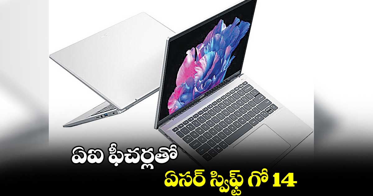 ఏఐ ఫీచర్లతో ఏసర్ స్విఫ్ట్ గో 14