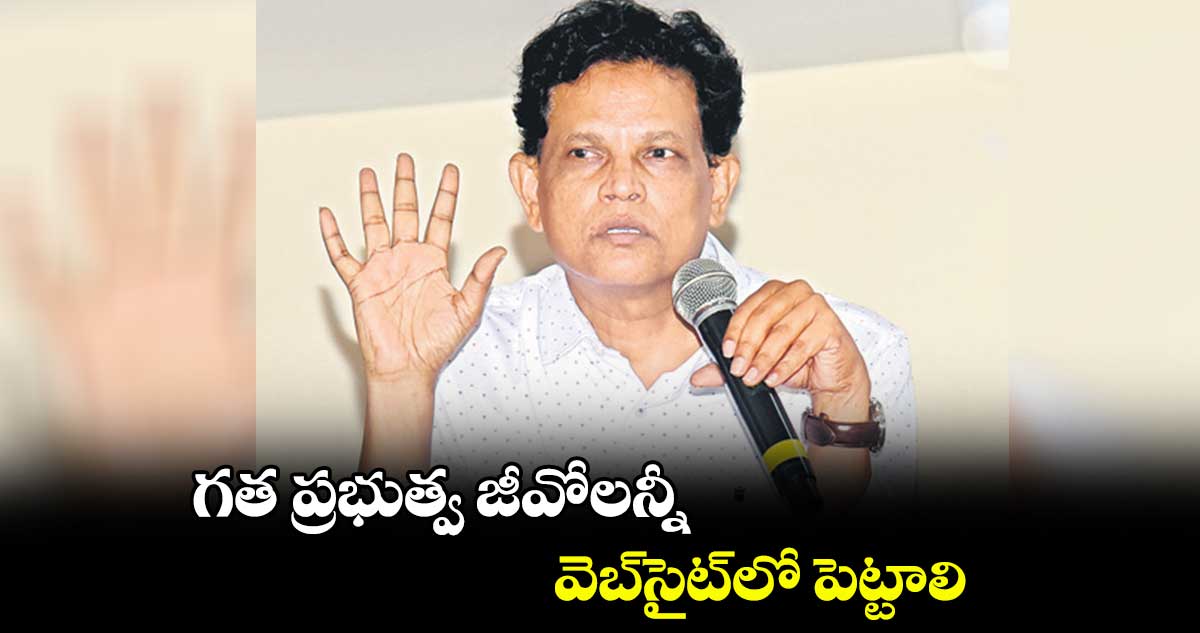 గత ప్రభుత్వ జీవోలన్నీ వెబ్సైట్లో పెట్టాలి: ఆకునూరి మురళి