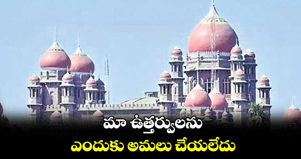 మా ఉత్తర్వులను ఎందుకు అమలు చేయలేదు : హరీశ్ శర్మ