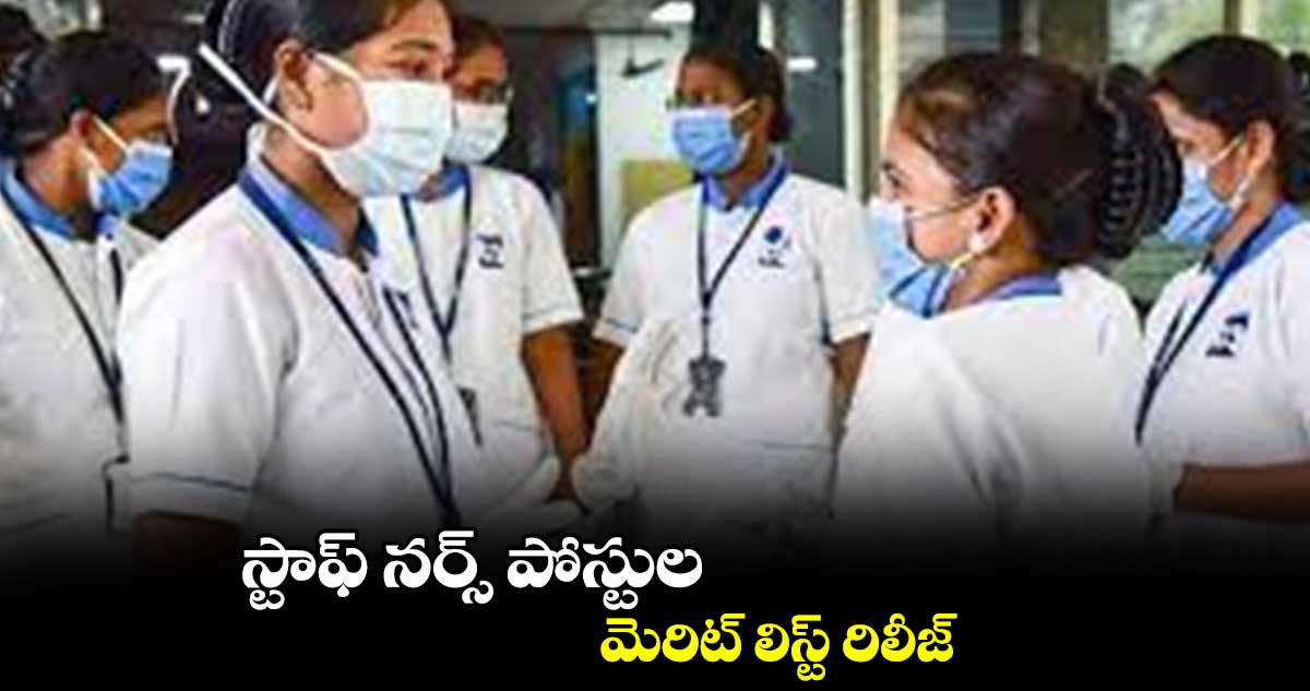 స్టాఫ్ నర్స్ పోస్టుల మెరిట్ లిస్ట్ రిలీజ్