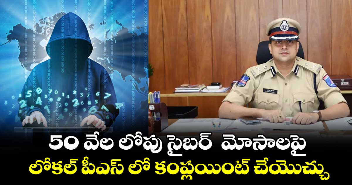 50 వేల లోపు సైబర్ మోసాలపై లోకల్ పీఎస్ లో కంప్లయింట్ చేయొచ్చు : అవినాష్ మహంతి