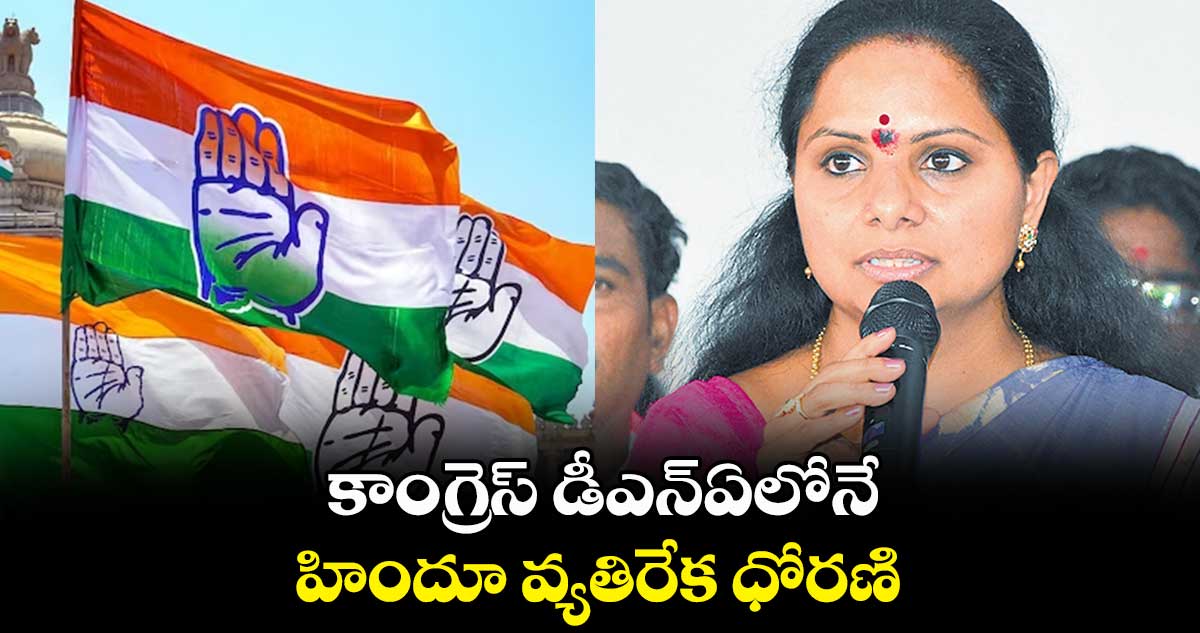 కాంగ్రెస్ డీఎన్ఏలోనే హిందూ వ్యతిరేక ధోరణి : ఎమ్మెల్సీ కవిత