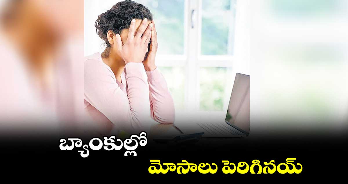 బ్యాంకుల్లో మోసాలు పెరిగినయ్