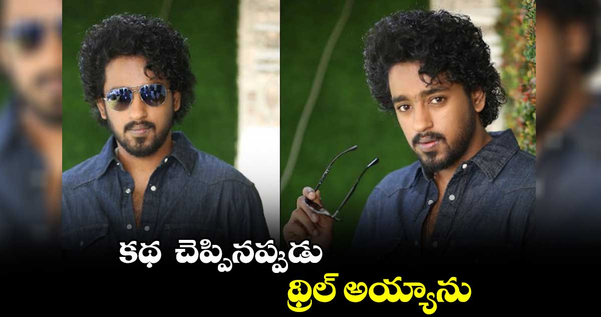 కథ  చెప్పినప్పుడు థ్రిల్ అయ్యాను  : రోషన్ కనకాల 