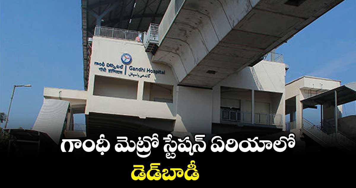 గాంధీ మెట్రో స్టేషన్ ఏరియాలో డెడ్బాడీ