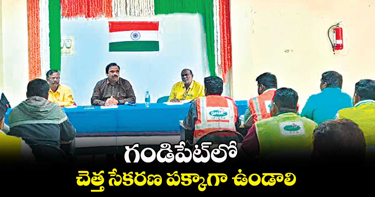 గండిపేట్లో చెత్త సేకరణ పక్కాగా ఉండాలి : రవికుమార్