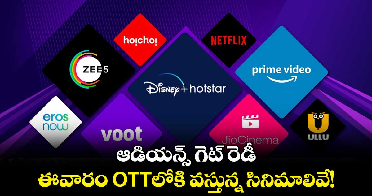 ఆడియన్స్ గెట్ రెడీ.. ఈవారం OTTలోకి వస్తున్న సినిమాలివే!