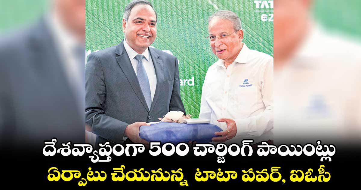 దేశవ్యాప్తంగా 500 చార్జింగ్ పాయింట్లు.. ఏర్పాటు చేయనున్న టాటా పవర్, ఐఓసీ