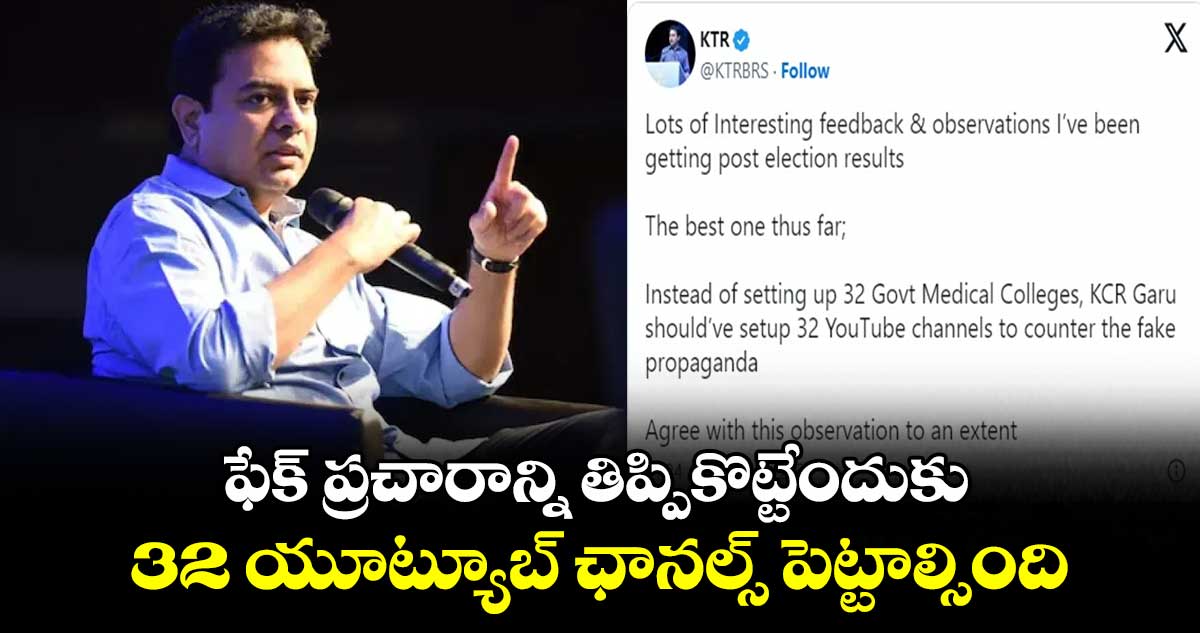 ఫేక్ ప్రచారాన్ని తిప్పికొట్టేందుకు 32 యూట్యూబ్ ఛానల్స్ పెట్టాల్సింది : కేటీఆర్