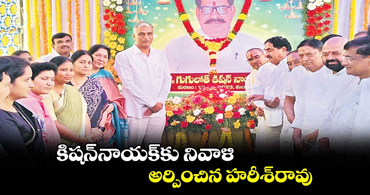 కిషన్‌‌నాయక్‌‌కు నివాళి అర్పించిన హరీశ్‌‌రావు