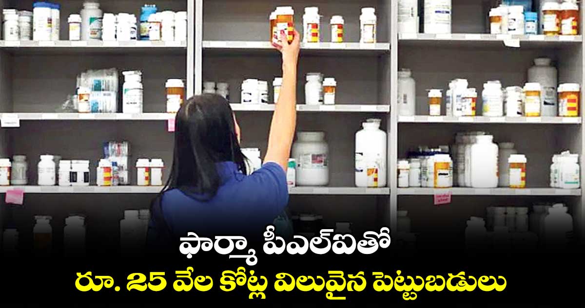 ఫార్మా పీఎల్ఐతో రూ. 25 వేల కోట్ల విలువైన పెట్టుబడులు