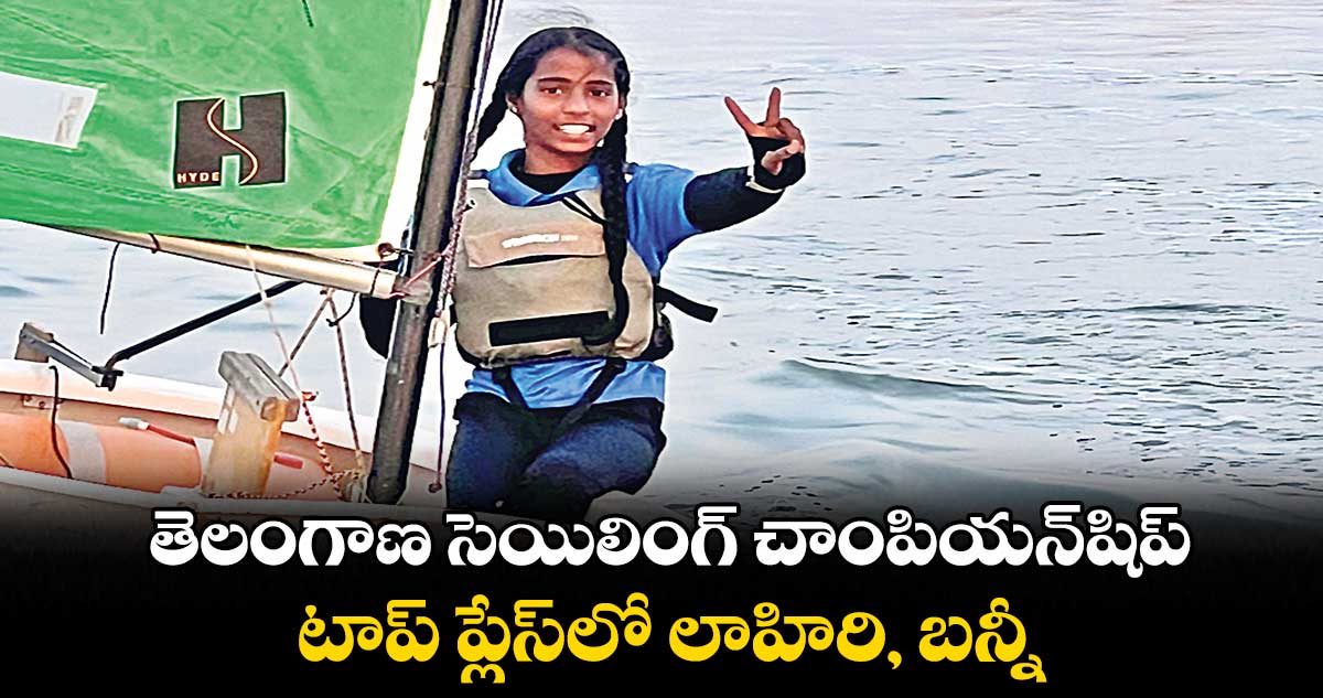 తెలంగాణ సెయిలింగ్ చాంపియన్షిప్: టాప్ ప్లేస్లో లాహిరి, బన్నీ