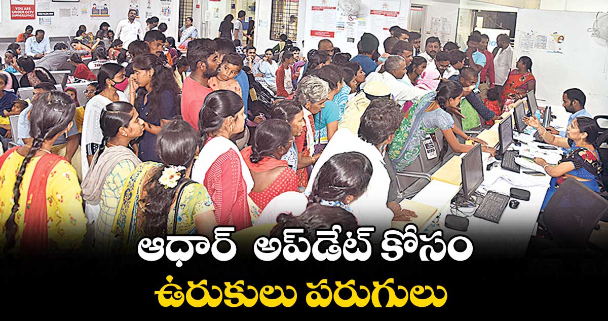 ఆధార్ అప్డేట్ కోసం ఉరుకులు పరుగులు