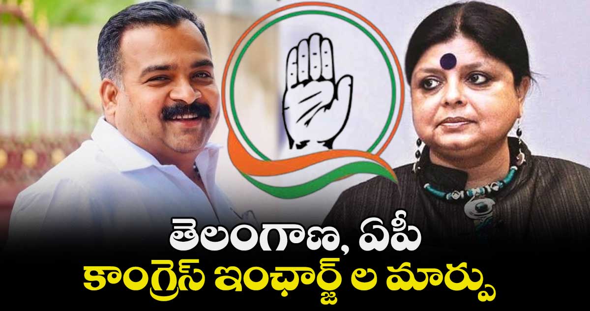 తెలంగాణ, ఏపీ కాంగ్రెస్ ఇంఛార్జ్ ల మార్పు