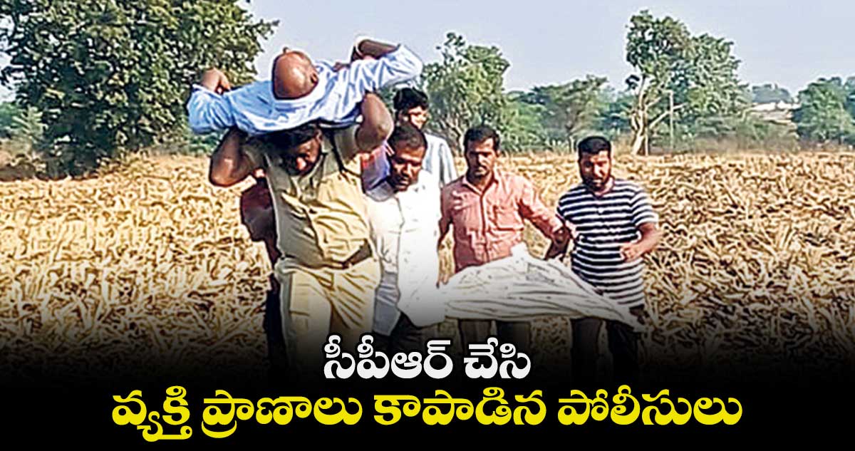 సీపీఆర్ చేసి వ్యక్తి ప్రాణాలు కాపాడిన పోలీసులు 