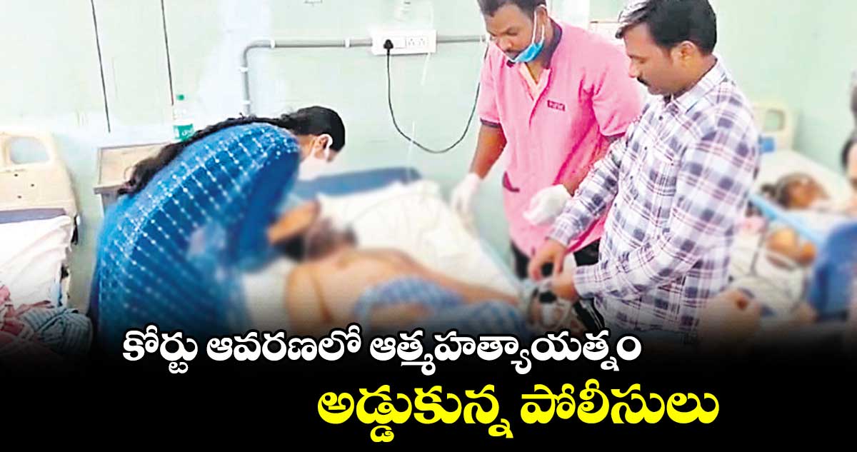 కోర్టు ఆవరణలో ఆత్మహత్యాయత్నం.. అడ్డుకున్న పోలీసులు