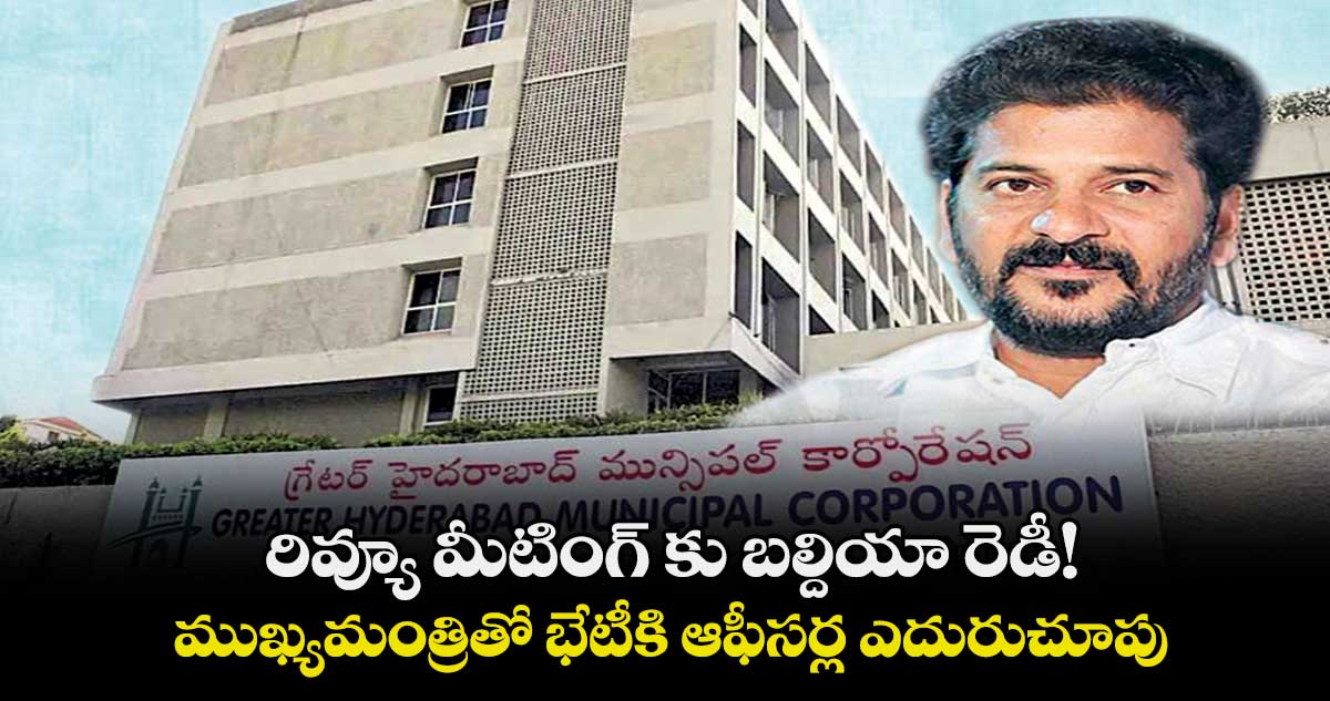 రివ్యూ మీటింగ్ కు బల్దియా రెడీ! .. ముఖ్యమంత్రితో భేటీకి ఆఫీసర్ల ఎదురుచూపు