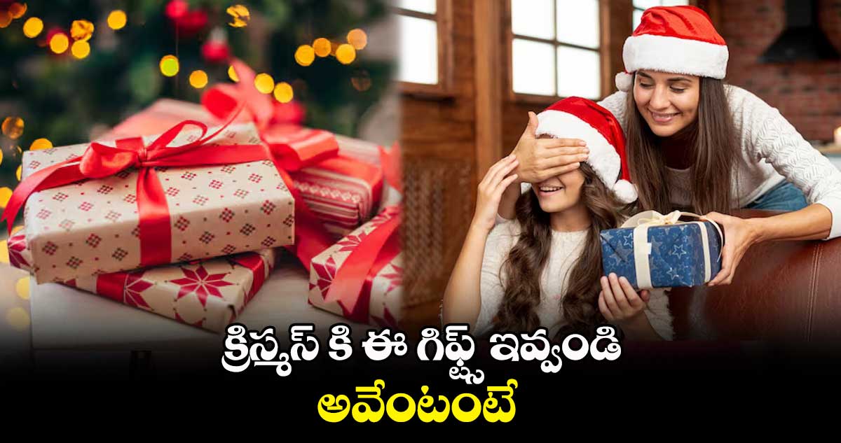 క్రిస్మస్ కి ఈ గిఫ్ట్స్ ఇవ్వండి.. అవేంటంటే..