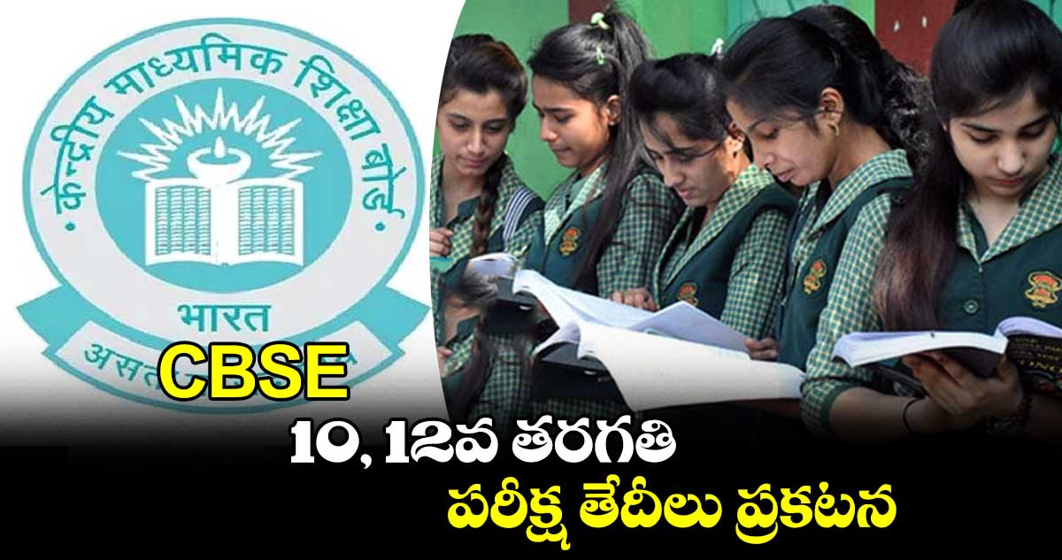 CBSE : 10, 12వ తరగతి పరీక్ష తేదీలు ప్రకటన