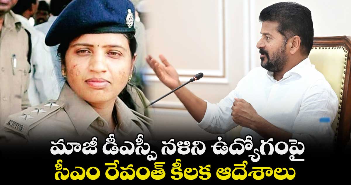 మాజీ డీఎస్పీ నళిని ఉద్యోగంపై సీఎం రేవంత్ కీలక ఆదేశాలు..
