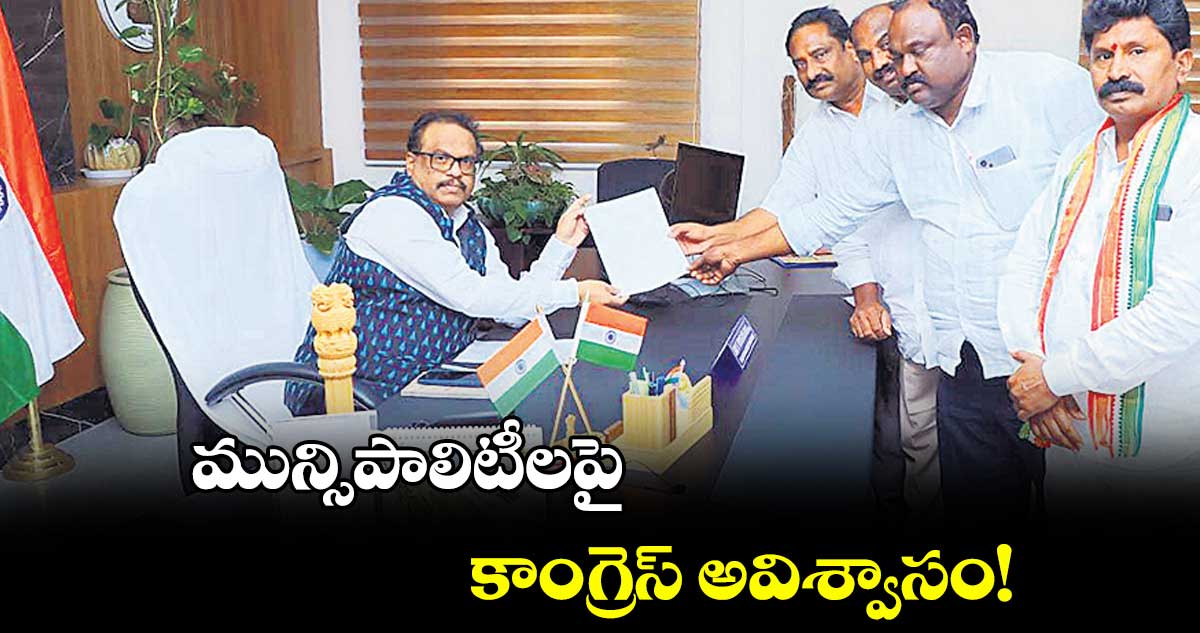 మున్సిపాలిటీలపై కాంగ్రెస్ అవిశ్వాసం!