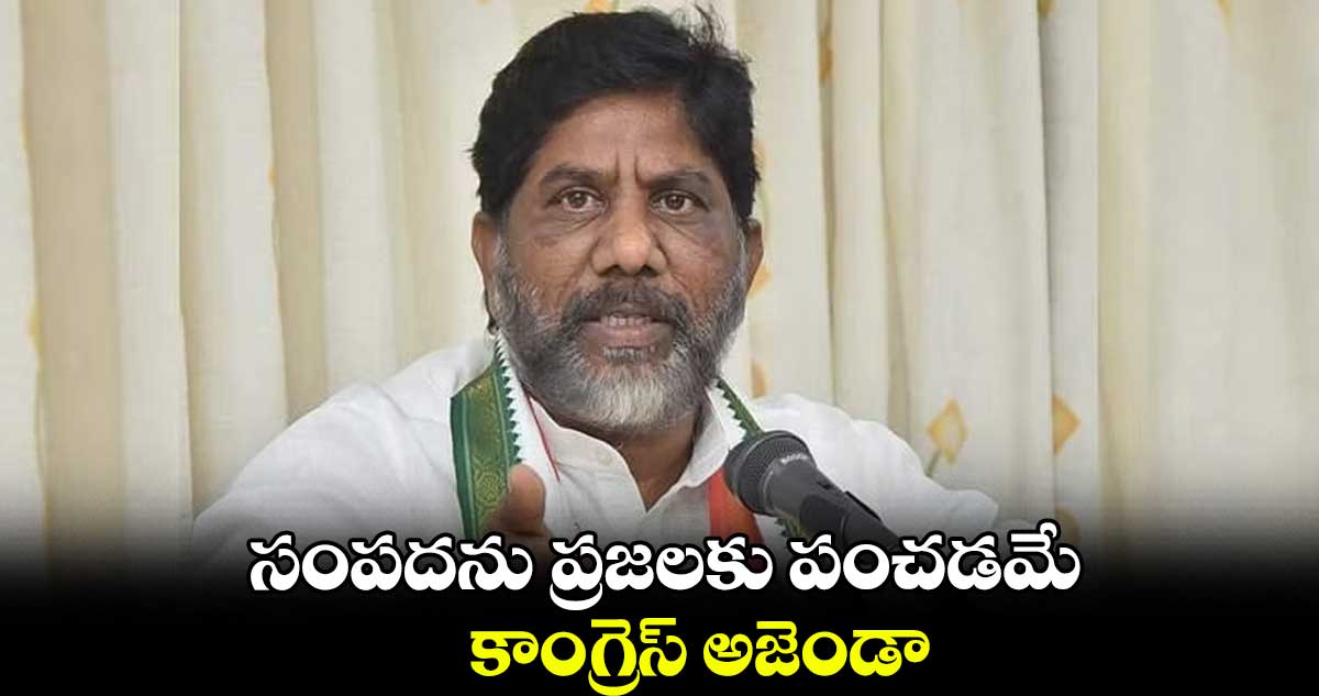 సంపదను ప్రజలకు పంచడమే కాంగ్రెస్ అజెండా : డిప్యూటీ సీఎం భట్టీవిక్రమార్క