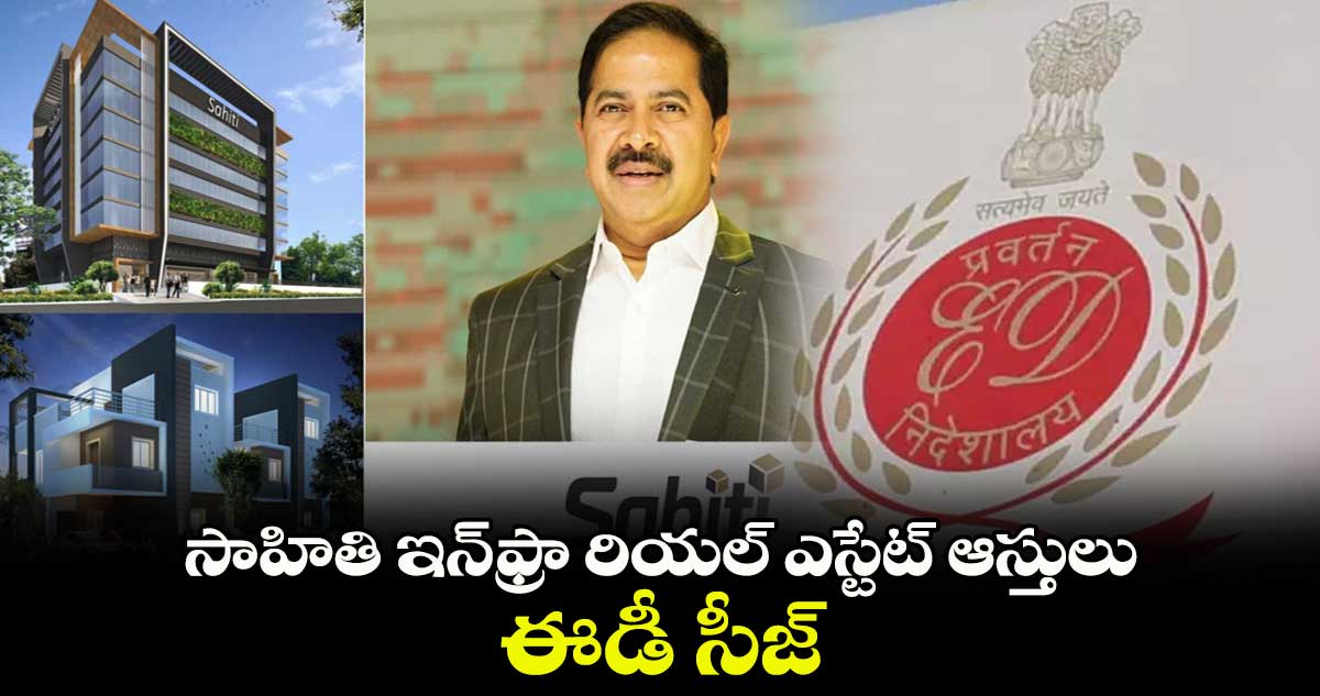  సాహితి ఇన్⁬ఫ్రా రియల్ ఎస్టేట్ ఆస్తులు ఈడీ సీజ్