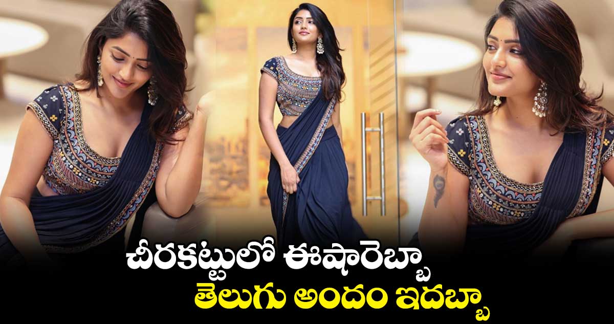 చీరకట్టులో ఈషారెబ్బా..తెలుగు అందం ఇదబ్బా 