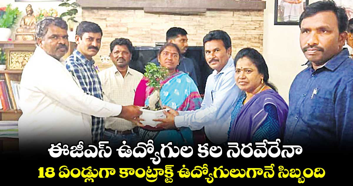 ఈజీఎస్ ఉద్యోగుల కల నెరవేరేనా .. 18 ఏండ్లుగా కాంట్రాక్ట్ ఉద్యోగులుగానే సిబ్బంది