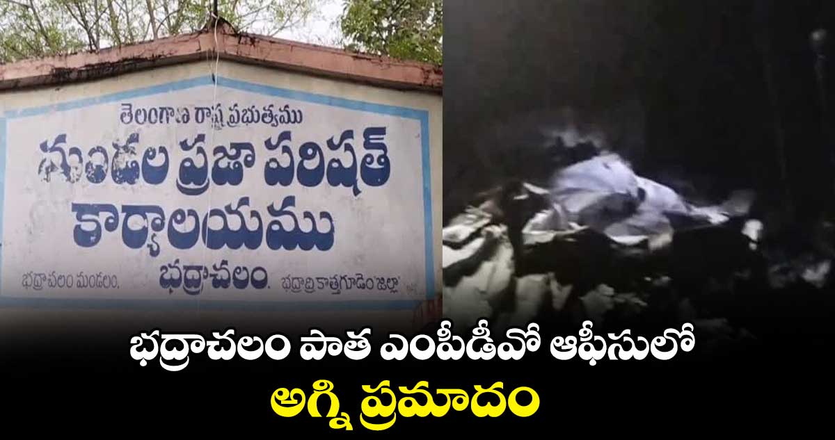 భద్రాచలం పాత ఎంపీడీవో ఆఫీసులో అగ్ని ప్రమాదం