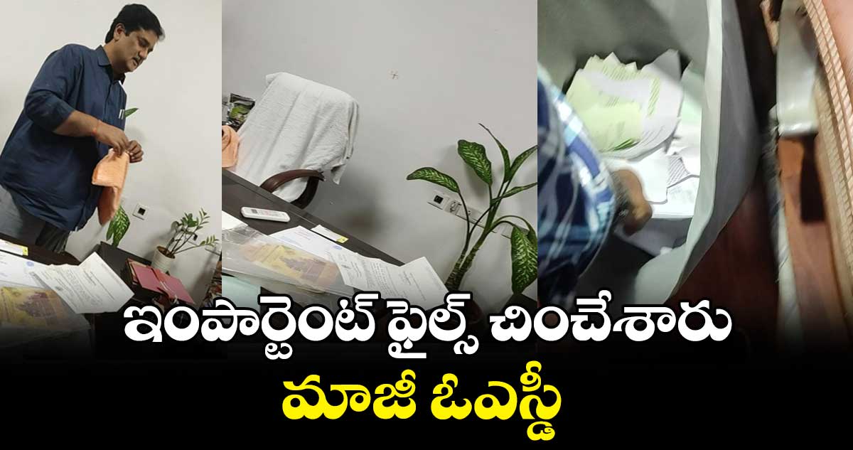 ఇంపార్టెంట్ ఫైల్స్ చించేశారు మాజీ ఓఎస్డీ