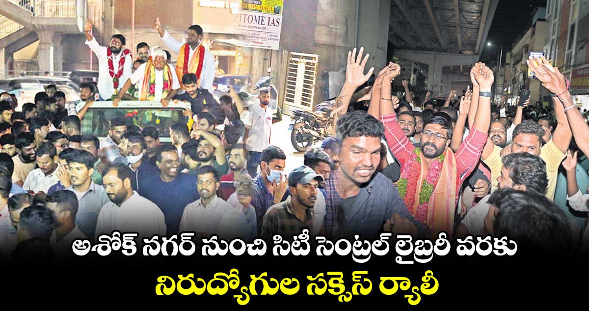 అశోక్ నగర్ నుంచి సిటీ సెంట్రల్ లైబ్రరీ వరకు..   నిరుద్యోగుల సక్సెస్​ ర్యాలీ