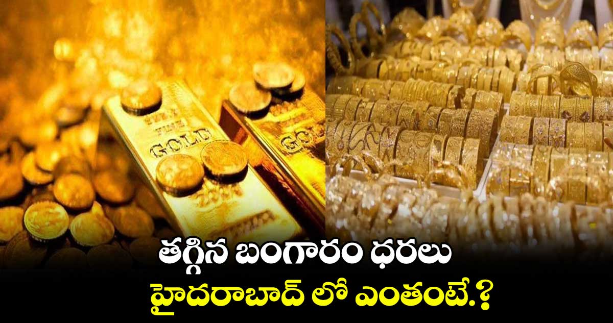 తగ్గిన బంగారం ధరలు..హైదరాబాద్ లో ఎంతంటే.?
