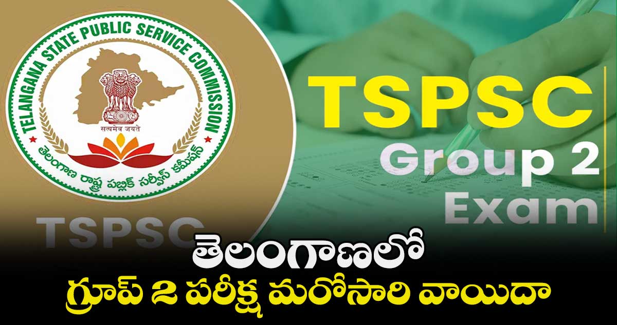 తెలంగాణలో గ్రూప్ 2 పరీక్ష మరోసారి వాయిదా
