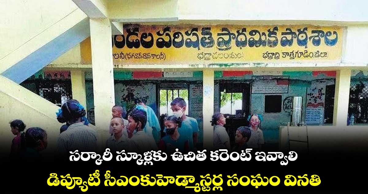సర్కారీ స్కూళ్లకు ఉచిత కరెంట్ ఇవ్వాలి .. డిప్యూటీ సీఎంకుహెడ్మాస్టర్ల సంఘం వినతి