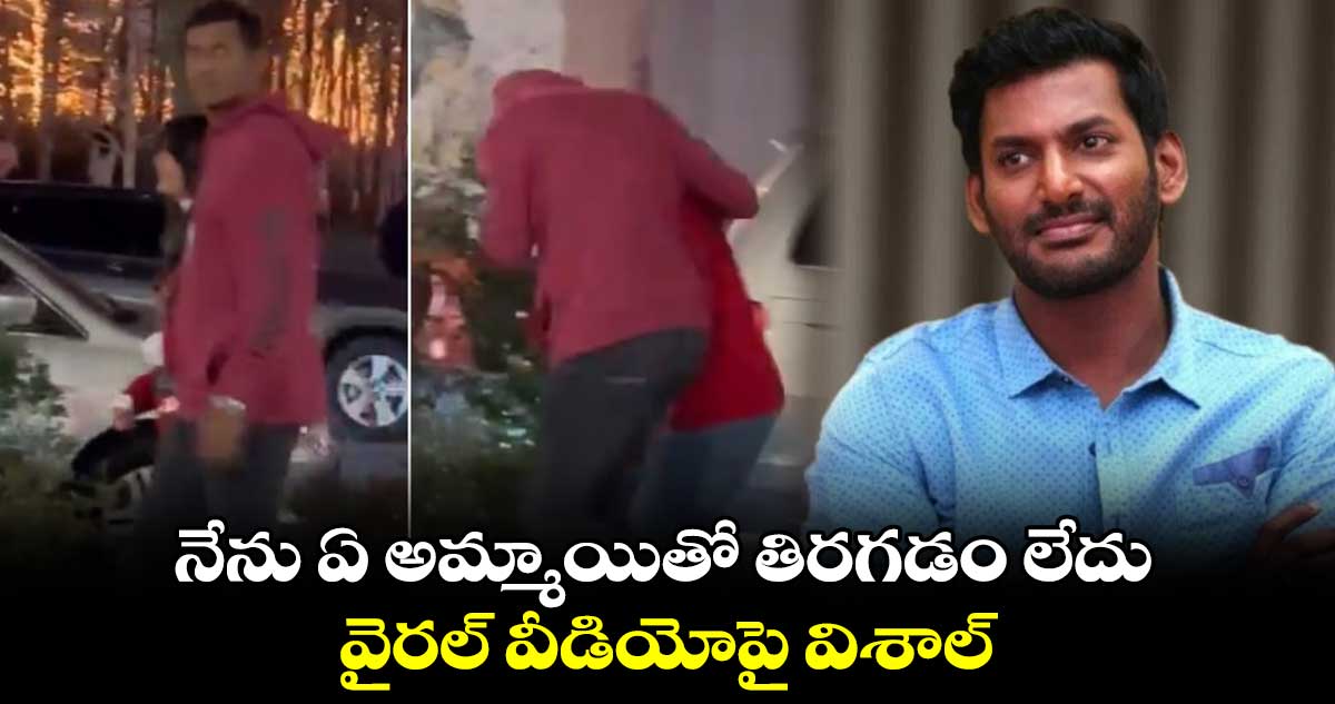 నేను ఏ అమ్మాయితో తిరగడం లేదు.. వైరల్ వీడియోపై విశాల్