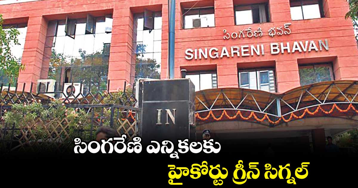 సింగరేణి ఎన్నికలకు హైకోర్టు గ్రీన్ సిగ్నల్