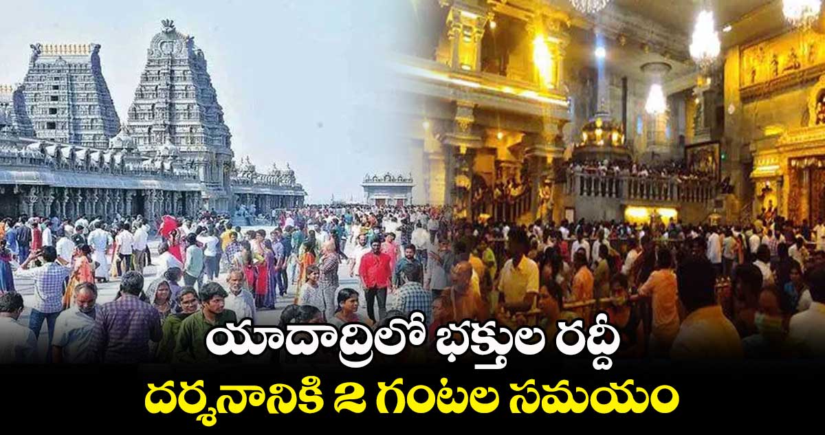 యాదాద్రిలో భక్తుల రద్దీ..దర్శనానికి 2 గంటల సమయం