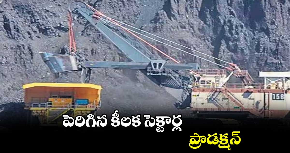 పెరిగిన కీలక సెక్టార్ల ప్రొడక్షన్ 