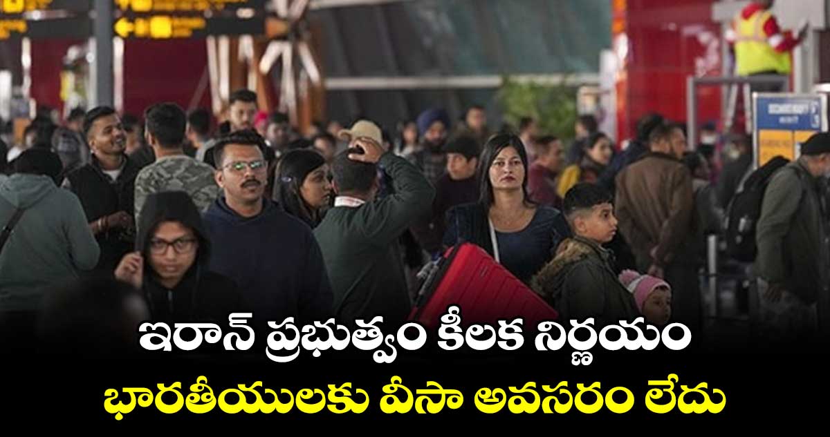 ఇరాన్ ప్రభుత్వం కీలక నిర్ణయం.. భారతీయులకు వీసా అవసరం లేదు