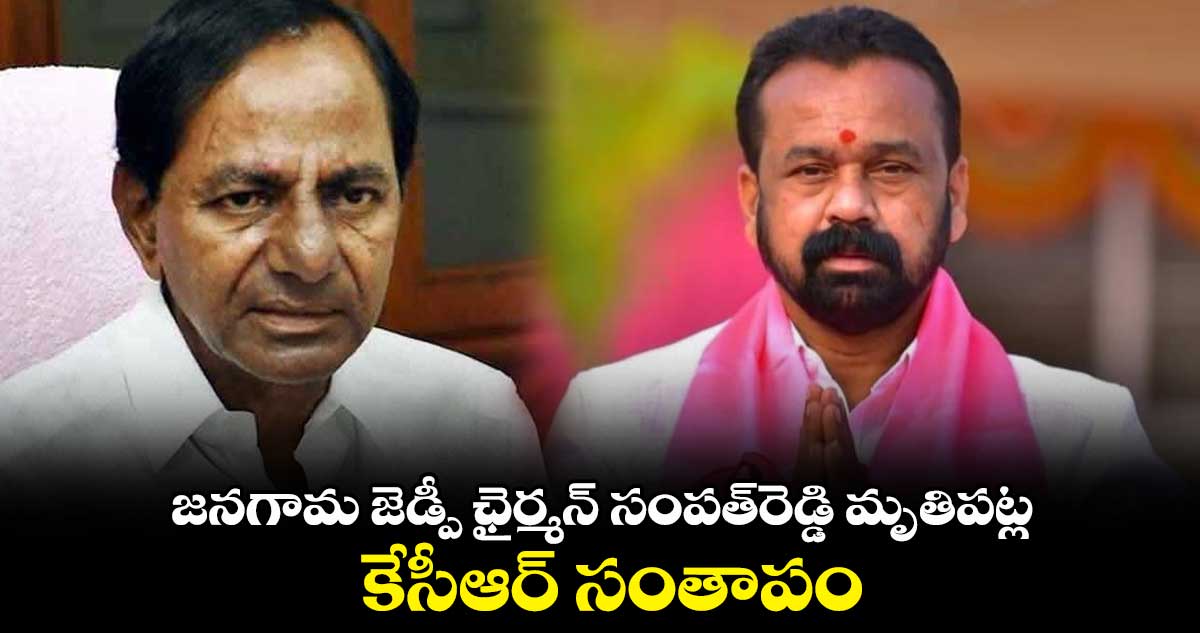జనగామ జెడ్పీ ఛైర్మన్ సంపత్రెడ్డి మృతిపట్ల కేసీఆర్ సంతాపం