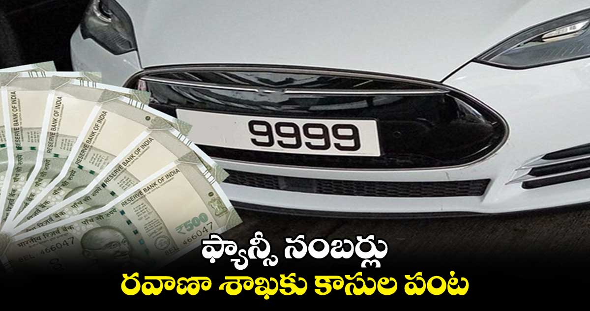 ఫ్యాన్సీ నంబర్లు .. రవాణా శాఖకు కాసుల పంట