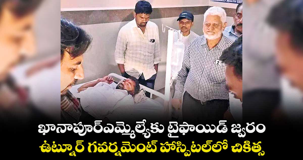 ఖానాపూర్​ఎమ్మెల్యేకు టైఫాయిడ్ జ్వరం.. ఉట్నూర్ గవర్నమెంట్ హాస్పిటల్⁬లో చికిత్స