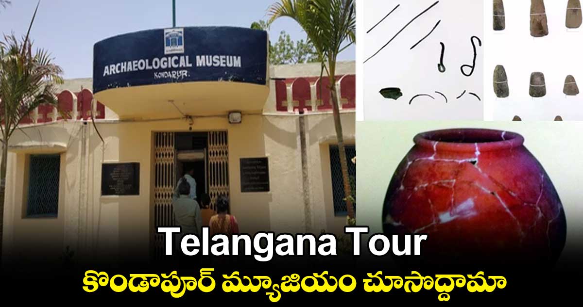 Telangana Tour : కొండాపూర్ మ్యూజియం చూసొద్దామా..