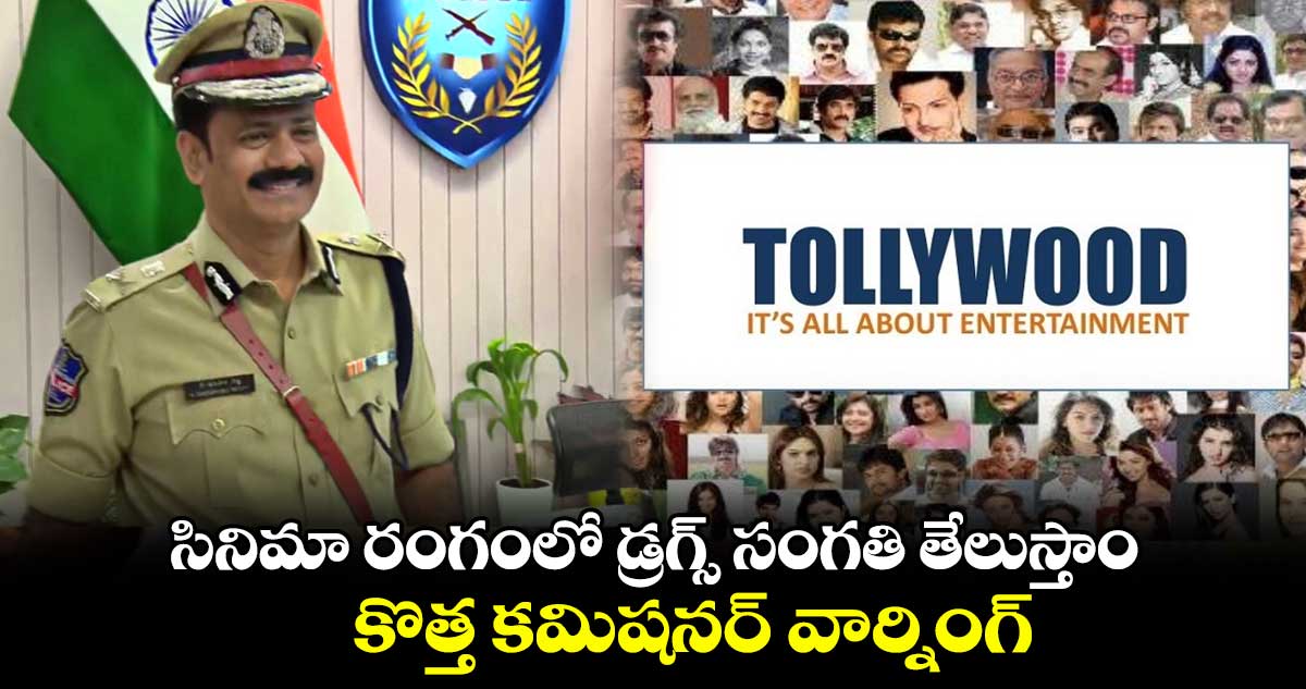 సినిమా రంగంలో డ్రగ్స్ సంగతి తేలుస్తాం : కొత్త కమిషనర్ వార్నింగ్
