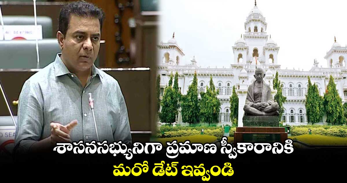 శాసనసభ్యునిగా ప్రమాణ స్వీకారానికి మరో డేట్ ఇవ్వండి: కేటీఆర్